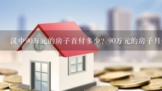 汉中90万元的房子首付多少？90万元的房子月供多少？