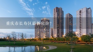 重庆市长寿区最新房价？