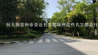 恒大御景和帝景还有名都绿洲这些名字都是什么意思？