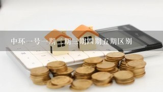 中环1号1期2期3期4期5期区别