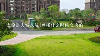 太原富力城玖院1#楼什么时候交房的