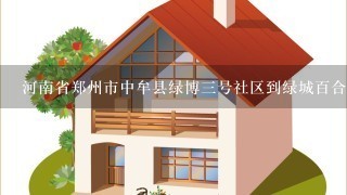 河南省郑州市中牟县绿博3号社区到绿城百合南门口多少公里？