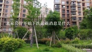 北京房价开始下跌最新消息是什么