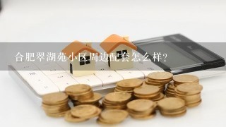 合肥翠湖苑小区周边配套怎么样？