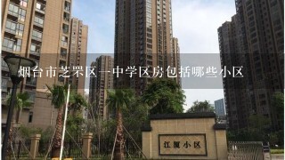 烟台市芝罘区1中学区房包括哪些小区