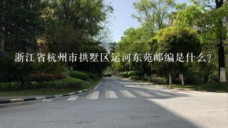 浙江省杭州市拱墅区运河东苑邮编是什么?