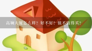 高斓大厦怎么样？好不好？值不值得买？