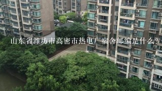 山东省潍坊市高密市热电厂宿舍邮编是什么?