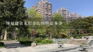 现福建省龙岩市的房价是多少