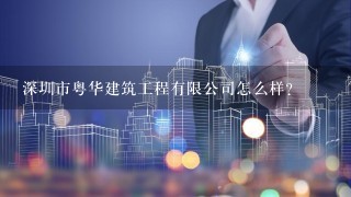 深圳市粤华建筑工程有限公司怎么样？