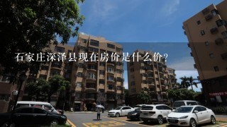 石家庄深泽县现在房价是什么价？