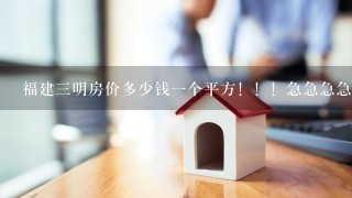 福建3明房价多少钱1个平方！！！急急急急