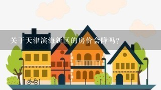 关于天津滨海新区的房价会降吗?