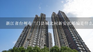 浙江省台州市3门县城北村新安居邮编是什么?