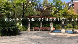 西安未央区3官庙小学附近青西社区租房多钱大概？