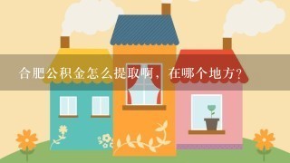 合肥公积金怎么提取啊，在哪个地方？