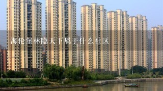 海伦堡林隐天下属于什么社区