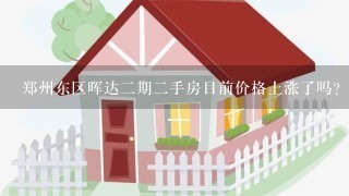郑州东区晖达2期2手房目前价格上涨了吗?