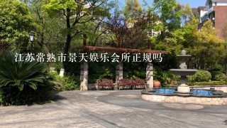 江苏常熟市景天娱乐会所正规吗