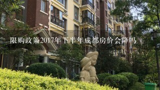 限购政策2017年下半年成都房价会降吗