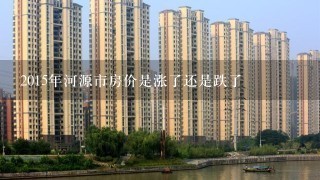 2015年河源市房价是涨了还是跌了