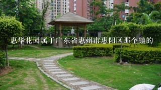 惠华花园属于广东省惠州市惠阳区那个镇的