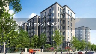 福建各市人口变化排名2020？