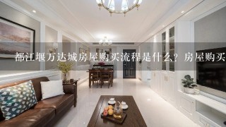 都江堰万达城房屋购买流程是什么？房屋购买时应该注意什么？