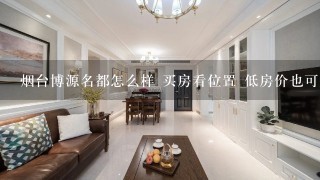 烟台博源名都怎么样 买房看位置 低房价也可入手好房