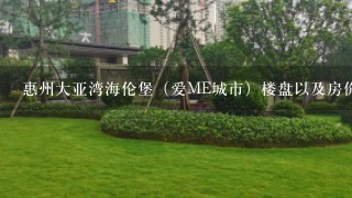 惠州大亚湾海伦堡（爱ME城市）楼盘以及房价怎么样