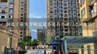 河北工业大学附近是不是有个津门之星旅店？