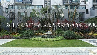 为什么无锡市滨湖区是无锡房价均价最高的地方