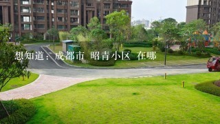 想知道: 成都市 昭青小区 在哪