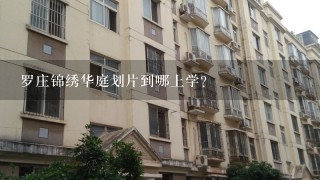 罗庄锦绣华庭划片到哪上学？