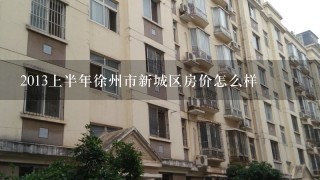 2013上半年徐州市新城区房价怎么样