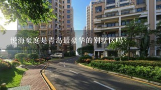 悦海豪庭是青岛最豪华的别墅区吗？