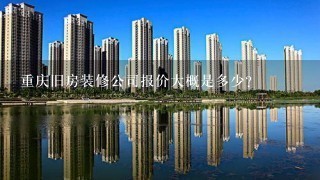 重庆旧房装修公司报价大概是多少？