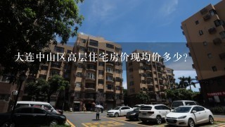 大连中山区高层住宅房价现均价多少?