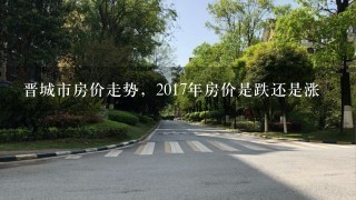 晋城市房价走势，2017年房价是跌还是涨