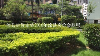 滦县房价走势2016年滦县房价会跌吗