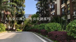 大连金石滩2022年房价能涨吗