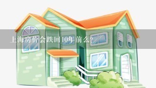 上海房价会跌回10年前么?