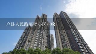 户县人民路隔壁小区叫啥