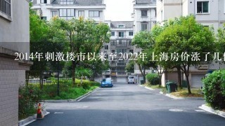 2014年刺激楼市以来至2022年上海房价涨了几倍?