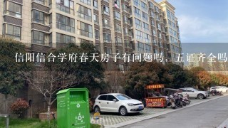 信阳信合学府春天房子有问题吗，5证齐全吗？