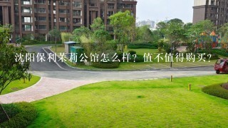 沈阳保利茉莉公馆怎么样？值不值得购买？