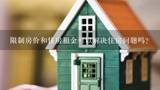 限制房价和住房租金可以解决住房问题吗？