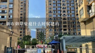 新市御翠豪庭什么时候建的