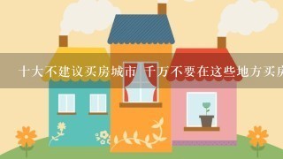 十大不建议买房城市 千万不要在这些地方买房