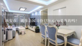 西安市浐灞生态园房价1558元/m是真的吗？